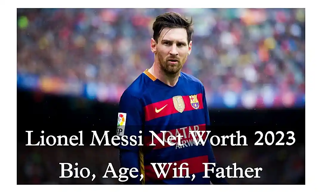 Lionel Messi Net Worth 2023 Bio, Age, Wife, Home, Earning, Lione Messi Biography